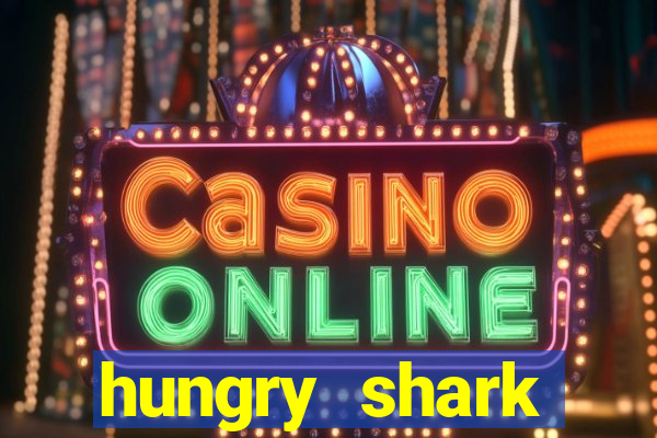 hungry shark evolution dinheiro infinito